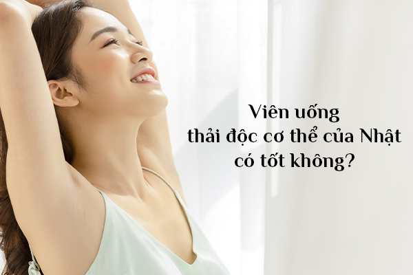 Viên uống thải độc cơ thể của Nhật có tốt không_